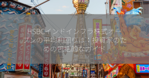 HSBCインドインフラ株式オープンの平均利回りは：投資家のための包括的なガイド