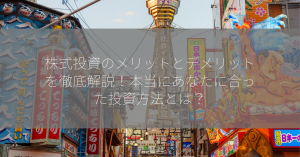 株式投資のメリットとデメリットを徹底解説！本当にあなたに合った投資方法とは？