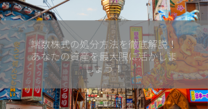 端数株式の処分方法を徹底解説！あなたの資産を最大限に活かしましょう！