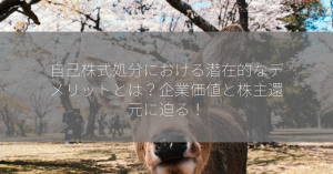 自己株式処分における潜在的なデメリットとは？企業価値と株主還元に迫る！